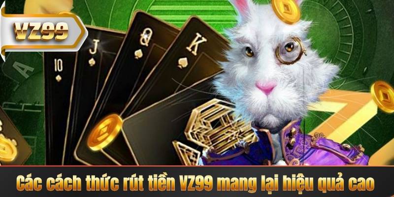 Rút Tiền VZ99 – Tận Hưởng Thành Tựu Sau Mỗi Ván Cược 6 Các cách thức rút tiền VZ99 mang lại hiệu quả cao
