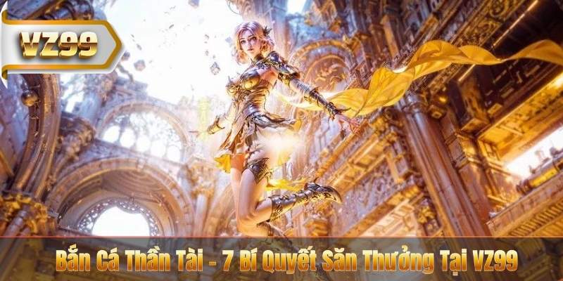 Bắn Cá Thần Tài - 7 Bí Quyết Săn Thưởng Tại VZ99 3 Bắn Cá Thần Tài - 7 Bí Quyết Săn Thưởng Tại VZ99