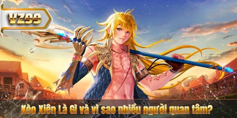 Kèo Xiên Là Gì? Hướng Dẫn Cách Chơi Và Tính Lợi Nhuận Tại VZ99 5 Kèo Xiên Là Gì và vì sao nhiều người quan tâm?