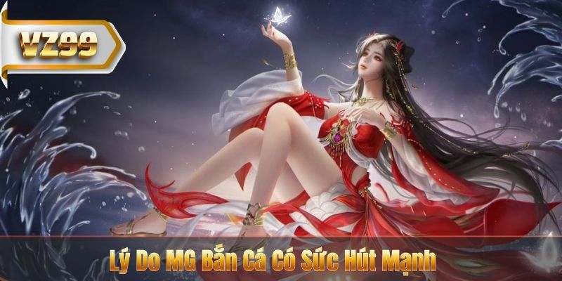 MG Bắn Cá Cùng VZ99 - Trải Nghiệm Đại Dương Đỉnh Cao 6 Lý Do MG Bắn Cá Có Sức Hút Mạnh
