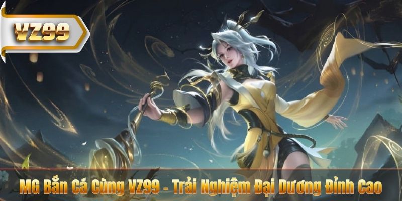 MG Bắn Cá Cùng VZ99 - Trải Nghiệm Đại Dương Đỉnh Cao 1 MG Bắn Cá Cùng VZ99 - Trải Nghiệm Đại Dương Đỉnh Cao