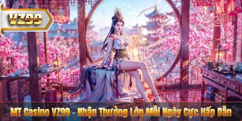 MT Casino VZ99 - Nhận Thưởng Lớn Mỗi Ngày Cực Hấp Dẫn 2 MT Casino VZ99 - Nhận Thưởng Lớn Mỗi Ngày Cực Hấp Dẫn