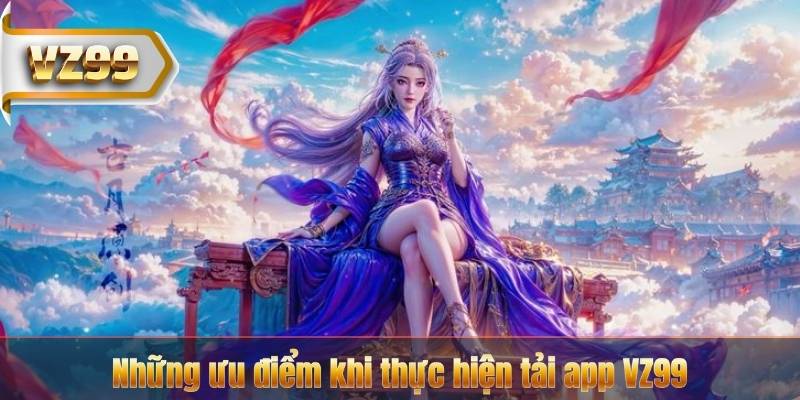 Tải App VZ99 – Xoá Tan Nỗi Lo Nhà Mạng Chặn Web Khi Sử Dụng 4 Những ưu điểm khi thực hiện tải app VZ99