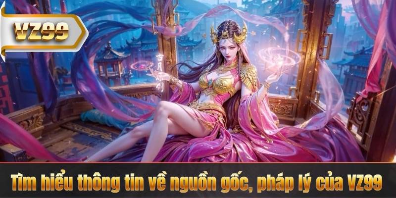TRANG CHỦ 10 Tìm hiểu thông tin về nguồn gốc, pháp lý của VZ99