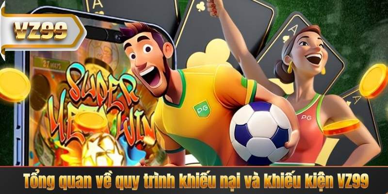 Tổng quan về quy trình khiếu nại và khiếu kiện VZ99