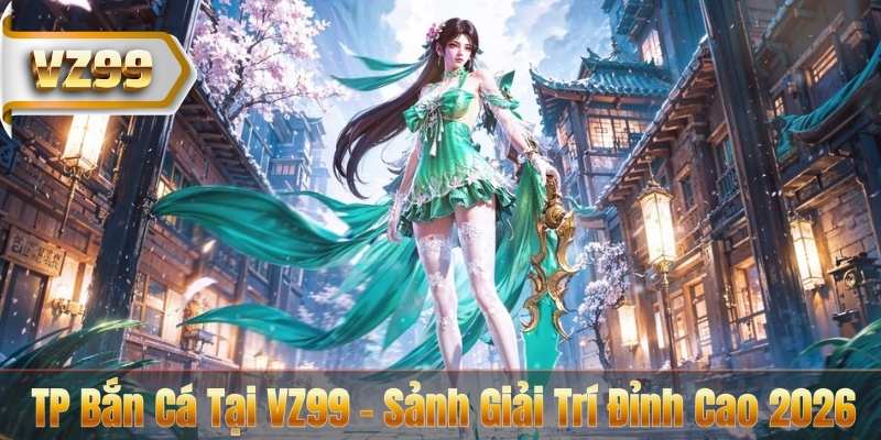 TP Bắn Cá Tại VZ99 - Sảnh Giải Trí Đỉnh Cao 2026 2 TP Bắn Cá Tại VZ99 - Sảnh Giải Trí Đỉnh Cao 2026